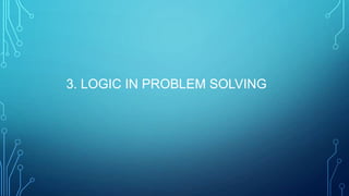 3. LOGIC IN PROBLEM SOLVING

 