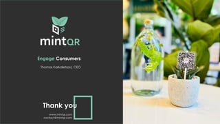 Thomas Karkaletsos| CEO
Thank you
Engage Consumers
www.mintqr.com
contact@mintqr.com
 