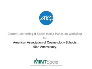 Content Marketing & Social Media Hands-on Workshop 
for 
American Association of Cosmetology Schools 
90th Anniversary 
 