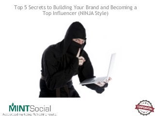 Top 5 Secrets to Building Your Brand and Becoming a 
Top Influencer (NINJA Style) 
 