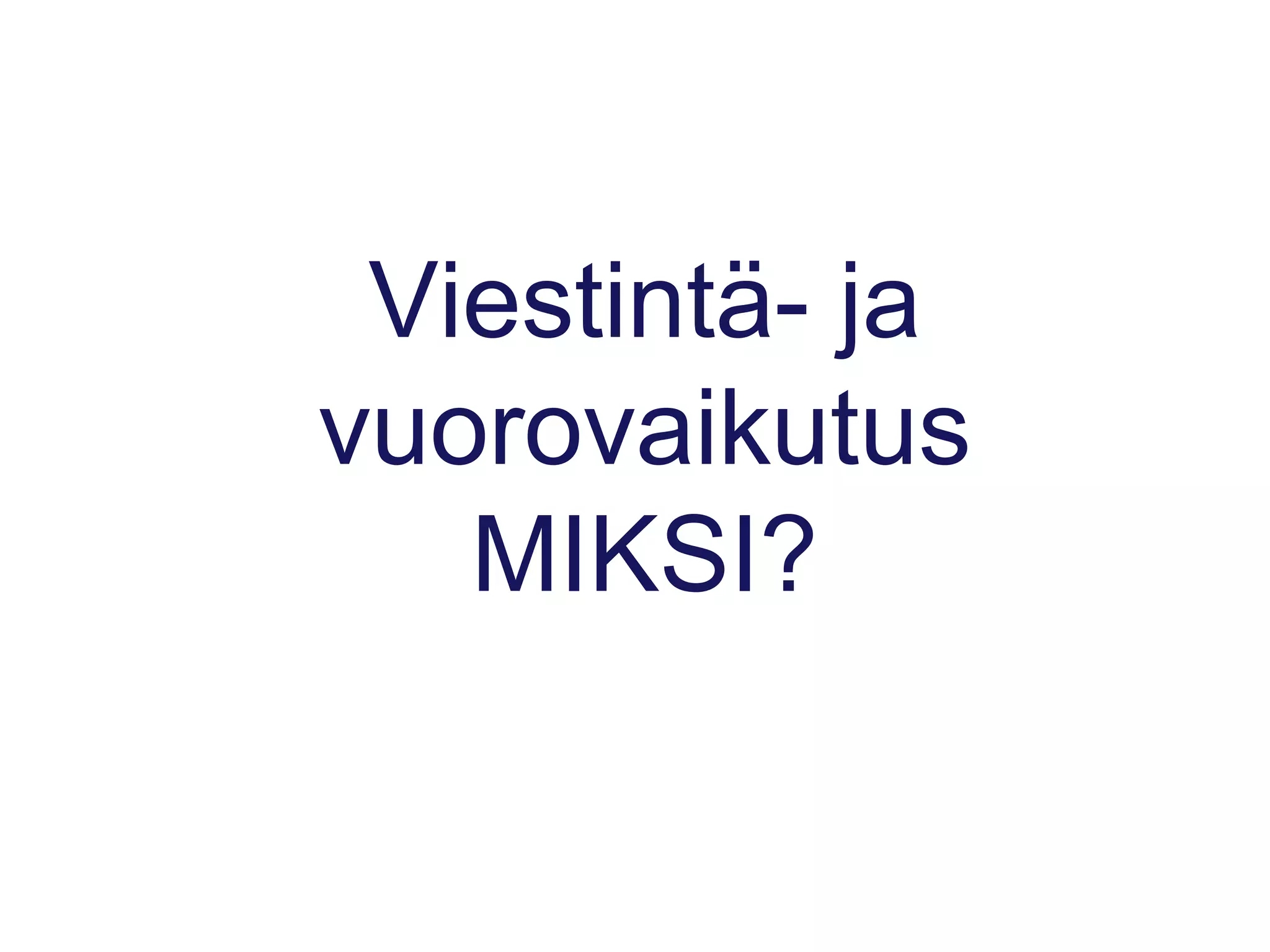 Viestintä- ja
vuorovaikutus
MIKSI?
 
