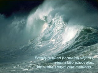 Pradėjus pūsti permainų vėjams, vieni stato užuovėjas, kiti – ima statyti vėjo malūnus... 