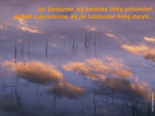 Jei žinotume, ką žmonės linkę prisiminti, galbūt suprastume, ką jie labiausiai linkę daryti... 