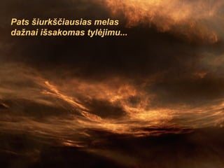 Pats šiurkščiausias melas dažnai išsakomas tylėjimu... 