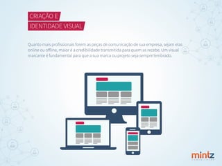 C O M U N I C A Ç Ã O
CRIAÇÃO E
IDENTIDADE VISUAL
Quanto mais proﬁssionais forem as peças de comunicação de sua empresa, sejam elas
online ou oﬀline, maior é a credibilidade transmitida para quem as recebe. Um visual
marcante é fundamental para que a sua marca ou projeto seja sempre lembrado.
 