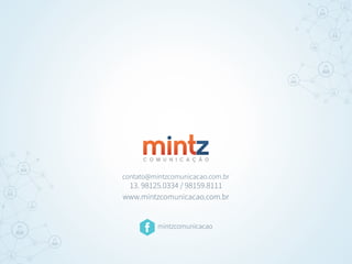 www.mintzcomunicacao.com.br
mintzcomunicacao
C O M U N I C A Ç Ã O
contato@mintzcomunicacao.com.br
13. 98125.0334 / 98159.8111
 