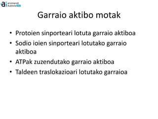 Garraio aktibo motak
• Protoien sinporteari lotuta garraio aktiboa
• Sodio ioien sinporteari lotutako garraio
  aktiboa
• ATPak zuzendutako garraio aktiboa
• Taldeen traslokazioari lotutako garraioa
 