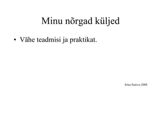 Minu nõrgad küljed Vähe teadmisi ja praktikat. Irina Sutova 2008 