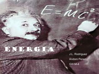 ENERGIA
          J.L. Rodriguez
          Andoni Perez
          GIII M-4
 
