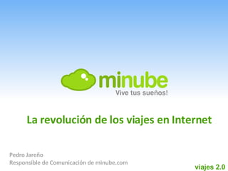 Pedro Jareño Responsible de Comunicación de minube.com viajes 2.0 La revolución de los viajes en Internet 