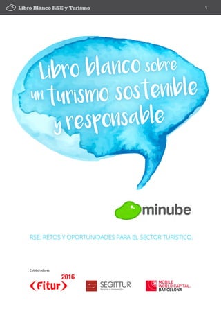 Libro Blanco RSE y Turismo 1
Libro blanco sobre
y responsable
un
turismo sostenible
Colaboradores
2016
RSE: RETOS Y OPORTU...