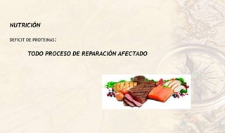 NUTRICIÓN
DEFICIT DE PROTEINAS:
TODO PROCESO DE REPARACIÓN AFECTADO
 