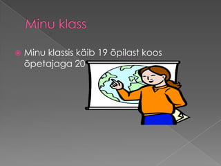 

Minu klassis käib 19 õpilast koos
õpetajaga 20

 