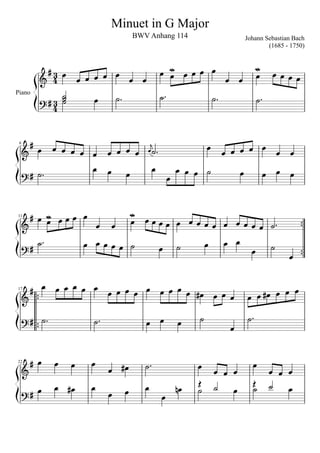 





3
4
3
4

























 



 








 













 


 
 






 




 




 
 

 



 


 


 

  


  




 


 
 




 


 
 
 





 

 

 
 
 



  



 

  


 



 
 



 













22
11
17
6
Johann Sebastian Bach
(1685 - 1750)
Piano
BWV Anhang 114
Minuet in G Major

 