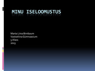 MINU ISELOOMUSTUS

Marta Liina Birnbaum
Vastseliina Gümnaasium
5.Klass
2013

 