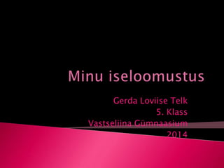 Gerda Loviise Telk
5. Klass
Vastseliina Gümnaasium
2014

 