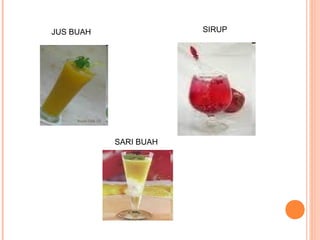 SIRUP

JUS BUAH

SARI BUAH

 
