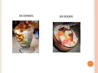 ES CENDOL

ES DOGER

 