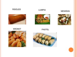 RISOLES

KROKET

LUMPIA

PASTEL

MENIRAN

 