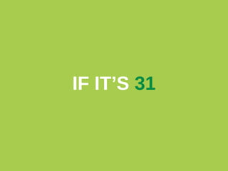IF IT’S 31

 