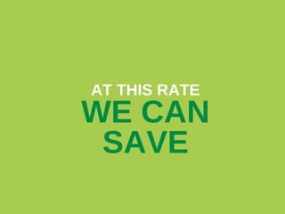 AT THIS RATE

WE CAN
SAVE

 