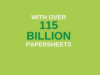 WITH OVER

115
BILLION

PAPERSHEETS

 