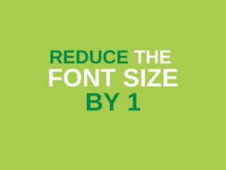 REDUCE  THE  FONT SIZE  BY 1 