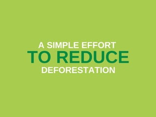 A SIMPLE EFFORT  TO REDUCE DEFORESTATION 
