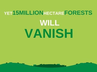 VANISH WILL YET 15MILLION HECTARE FORESTS 