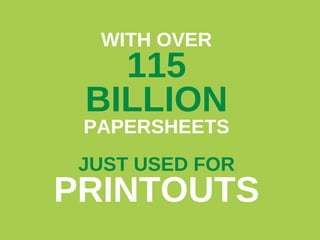 WITH OVER 115 BILLION PAPERSHEETS JUST USED FOR PRINTOUTS 