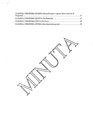 CLÁUSULA TRIGÉSIMA QUARTA (Da publicação e registro deste Contrato de
Programa) 27
CLAUSULA TRIGÉSIMA QUINTA (Da Mediação) 27
CLÁUSULA TRIGÉSIMA SEXTA (Do Foro)
CLÁUSULA TRIGÉSIMA SÉTIMA (Das disposições gerais) 28
 