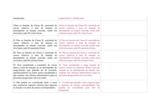 obedecendo:                                        requerimento e obedecendo:


I.Para as funções da Classe III, conclusão de      I.Para as funções da Classe III, conclusão de
cursos relativos à área de atuação ou              cursos relativos à área de atuação ou
desempenho na função exercida, sendo um            desempenho na função exercida, sendo uma
nível para cada 20 (vinte) horas                   referencia para cada 20 (vinte) horas;


II. Para as funções da Classe II, conclusão de     II. Para as funções da Classe II, conclusão de
cursos relativos à área de atuação ou              cursos relativos à área de atuação ou
desempenho na função exercida, sendo um            desempenho na função exercida, sendo uma
nível para cada 40 (quarenta) horas                referencia para cada 40 (quarenta) horas;

III. Para as funções da Classe I, conclusão de     III. Para as funções da Classe I, conclusão de
cursos relativos à área de atuação ou              cursos relativos à área de atuação ou
desempenho na função exercida, sendo um            desempenho na função exercida, sendo uma
nível para cada 80 (oitenta) horas                 referencia para cada 80 (oitenta) horas.

IV. Será considerado o somatório de cursos         IV. Será considerada a carga horária de
afetos à área de atuação ou ao desempenho do       cursos, eventos ou palestras afetos à área de
cargo/função, que poderão ser de extensão,         atuação ou ao desempenho da função, que
aperfeiçoamento ou outros assim considerados e     restarão sem eficácia administrativa para as
que restarão sem eficácia administrativa para as   próximas progressões sob esse título.
próximas progressões sob esse título.

V. Não poderá ser considerado título o curso V. O titulo apresentado como requisito para
que caracterize requisito mínimo para ingresso o ingresso na função correspondente não
na função e na série de classes correspondente. poderá ser considerado para fins de
                                                progressão.
 
