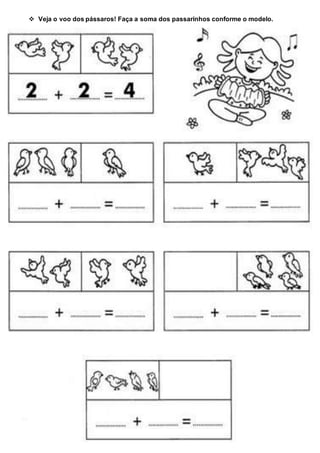  Veja o voo dos pássaros! Faça a soma dos passarinhos conforme o modelo.
 