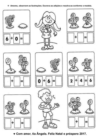  Amores, observem as ilustrações. Escreva as adições e resolva-as conforme o modelo.
 Com amor, tia Ângela. Feliz Natal e próspero 2017.
 