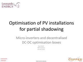 Optimisation of PV installations for partial shadowing Micro-inverters and decentralised DC-DC optimisation boxes Leonardo ENERGY www.leonardo-energy.org Guy Kasier E&D Systems January 2011 
