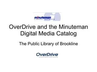 OverDrive and the Minuteman Digital Media Catalog The Public Library of Brookline 