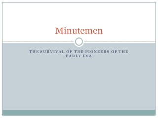 Minutemen

THE SURVIVAL OF THE PIONEERS OF THE
             EARLY USA
 