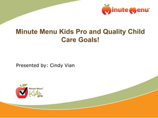 Minute Menu Kids Pro and Quality Child Care Goals! Presented by: Cindy Vian 