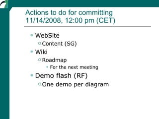 Actions to do for committing 11/14/2008, 12:00 pm (CET) <ul><ul><li>WebSite </li></ul></ul><ul><ul><ul><li>Content (SG) </...