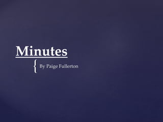 Minutes 
{ 
By Paige Fullerton 
 