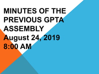 MINUTES OF THE
PREVIOUS GPTA
ASSEMBLY
August 24, 2019
8:00 AM
 