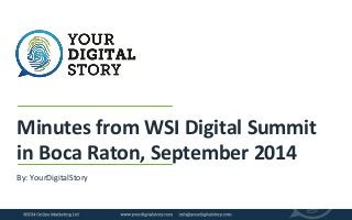 Minutes from WSI Digital Summit 
in Boca Raton, September 2014 
By: YourDigitalStory 
 