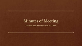 Minutes of Meeting
KEEPING ORGANIZATIONAL RECORDS
 