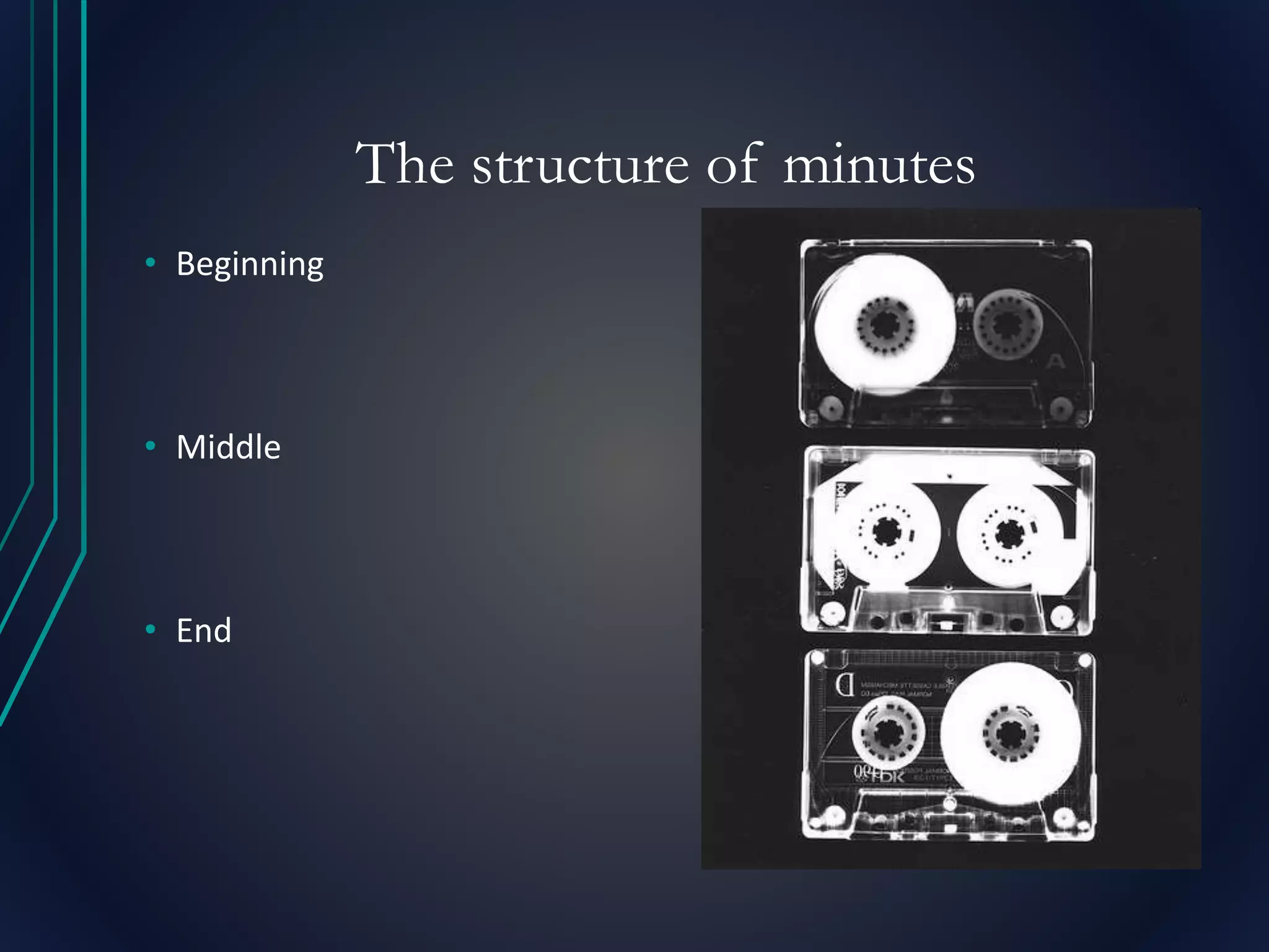 The structure of minutes
• Beginning
• Middle
• End
 