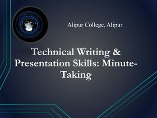 Technical Writing &
Presentation Skills: Minute-
Taking
Alipur College, Alipur
 