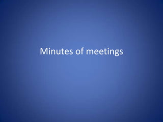 Minutes of meetings
 