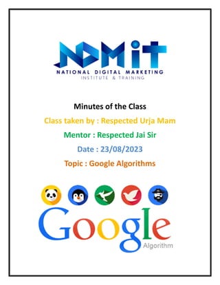 Minutes of the Class
Class taken by : Respected Urja Mam
Mentor : Respected Jai Sir
Date : 23/08/2023
Topic : Google Algorithms
 