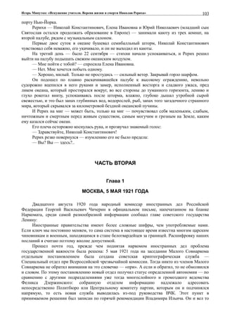 Игорь Минутко: «Искушение учителя. Версия жизни и смерти Николая Рериха»
порту Нью-Йорка.
Рерихи — Николай Константинович, Елена Ивановна и Юрий Николаевич (младший сын
Святослав остался продолжать образование в Европе) — занимали каюту из трех комнат, на
второй палубе, рядом с музыкальным салоном.
Первые двое суток в океане бушевал семибалльный шторм, Николай Константинович
чувствовал себя неважно, его укачивало, и он не выходил из каюты.
На третий день — было 22 сентября — стихии начали успокаиваться, и Рерих решил
выйти на палубу подышать свежим океанским воздухом.
— Мне пойти с тобой? — спросила Елена Ивановна.
— Нет. Мне хочется побыть одному.
— Хорошо, милый. Только не простудись — сильный ветер. Закрывай горло шарфом.
Он подошел по плавно раскачивавшейся палубе к высокому ограждению, невольно
судорожно вцепился в него руками и замер, исполненный восторга и сладкого ужаса, пред
ликом океана, который простирался вокруг, во все стороны до туманного горизонта, лениво и
глухо рокотал внизу, успокаиваясь после шторма, влажно, глубоко дышал утробной сырой
свежестью, и это был запах глубинных вод, водорослей, рыб, запах того загадочного страшного
мира, который скрывался за километровой бездной океанской пучины.
И Рерих на миг — может быть, только на миг — почувствовал себя маленьким, слабым,
ничтожным и смертным перед живым существом, самым могучим и грозным на Земле, каким
ему казался сейчас океан.
Его плеча осторожно коснулась рука, и прозвучал знакомый голос:
— Здравствуйте, Николай Константинович!
Рерих резко повернулся — изумлению его не было предела:
— Вы? Вы — здесь?..
ЧАСТЬ ВТОРАЯ
Глава 1
МОСКВА, 5 МАЯ 1921 ГОДА
Двадцатого августа 1920 года народный комиссар иностранных дел Российской
Федерации Георгий Васильевич Чичерин в официальном письме, напечатанном на бланке
Наркомата, среди самой разнообразной информации сообщал главе советского государства
Ленину:
Иностранные правительства имеют более сложные шифры, чем употребляемые нами.
Если ключ мы постоянно меняем, то сама система в настоящее время известна многим царским
чиновникам и военным, находящимся в стане белогвардейцев за границей. Расшифровку наших
посланий я считаю поэтому вполне допустимой.
Прошел почти год, прежде чем поднятая наркомом иностранных дел проблема
государственной важности была решена: 5 мая 1921 года на заседании Малого Совнаркома
отдельным постановлением была создана советская криптографическая служба —
Специальный отдел при Всероссийской чрезвычайной комиссии. Тогда никто из членов Малого
Совнаркома не обратил внимания на это словечко — «при». А если и обратил, то не обмолвился
и словом. По этому постановлению новый отдел получил статус определенной автономии — по
сравнению с другими подразделениями уже тогда многослойного и громоздкого ведомства
Феликса Дзержинского: собранную отделом информацию надлежало адресовать
непосредственно Политбюро или Центральному комитету партии, которым он и подчинялся
напрямую, то есть новая служба выводилась из-под руководства ВЧК. Этот пункт в
принимаемом решении был записан по горячей рекомендации Владимира Ильича. Он и вел то
103
 