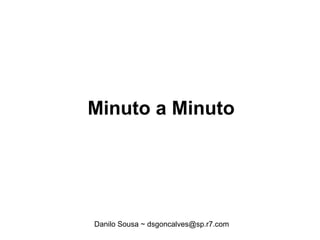 Minuto a Minuto
Danilo Sousa ~ dsgoncalves@sp.r7.com
 