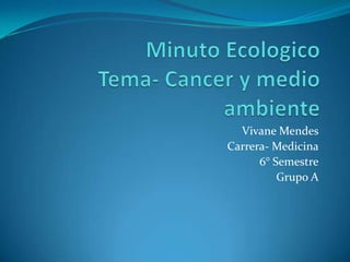 Vivane Mendes
Carrera- Medicina
      6° Semestre
          Grupo A
 